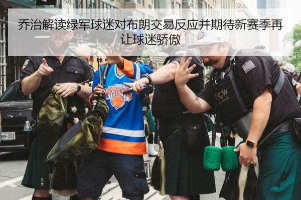 乔治解读绿军球迷对布朗交易反应并期待新赛季再让球迷骄傲